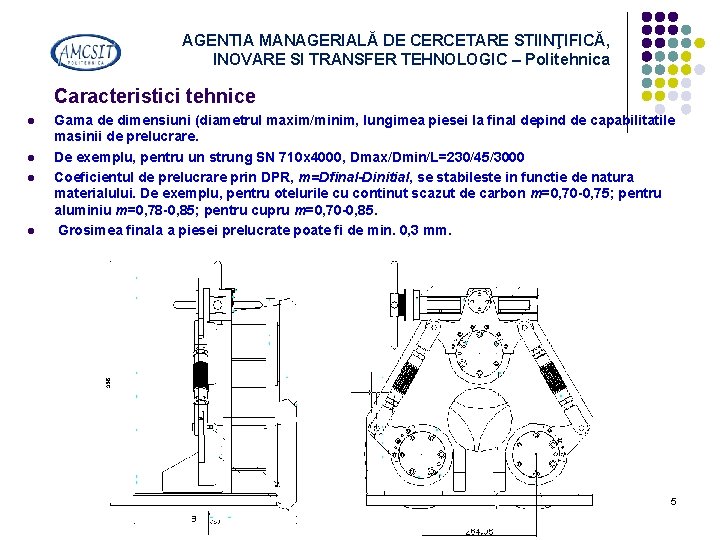 AGENTIA MANAGERIALĂ DE CERCETARE STIINŢIFICĂ, INOVARE SI TRANSFER TEHNOLOGIC – Politehnica Caracteristici tehnice l