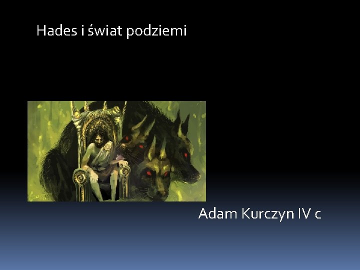 Hades i świat podziemi Adam Kurczyn IV c 