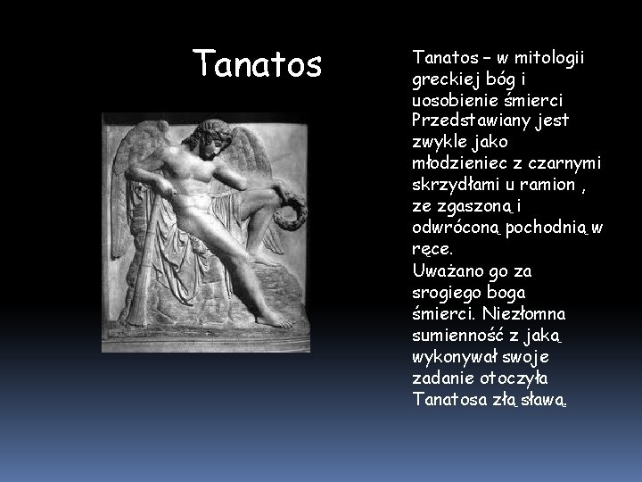 Tanatos – w mitologii greckiej bóg i uosobienie śmierci Przedstawiany jest zwykle jako młodzieniec