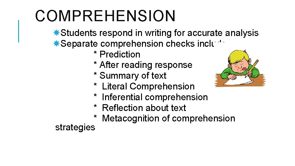 COMPREHENSION Students respond in writing for accurate analysis Separate comprehension checks include – *