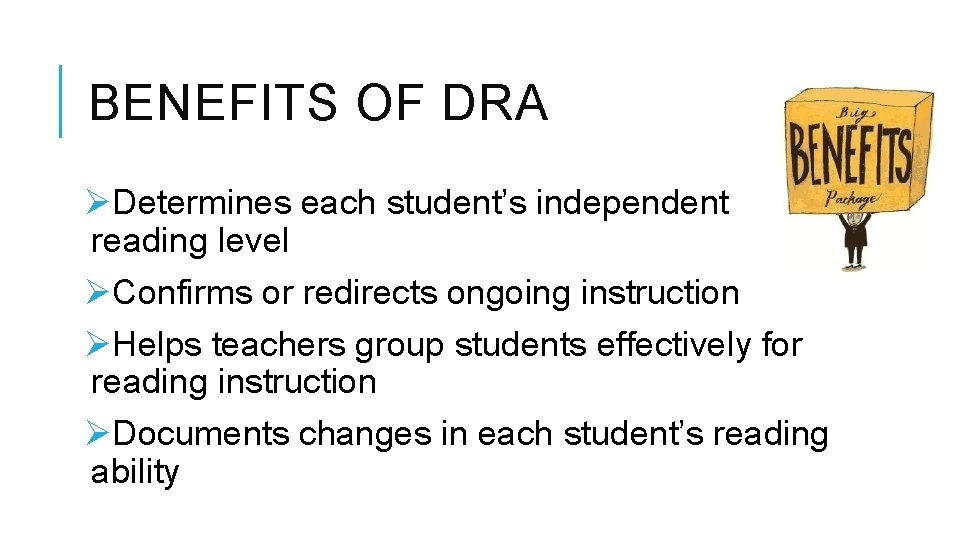 BENEFITS OF DRA ØDetermines each student’s independent reading level ØConfirms or redirects ongoing instruction