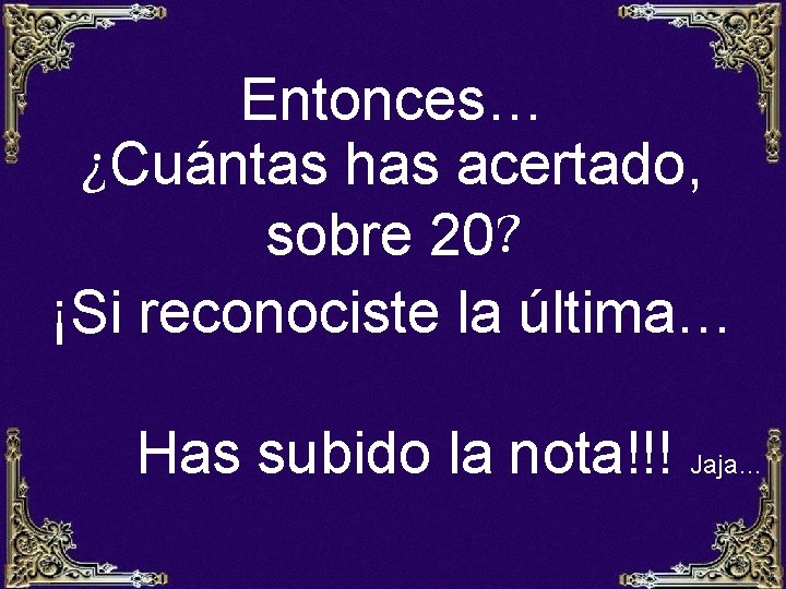 Entonces… ¿Cuántas has acertado, sobre 20? ¡Si reconociste la última… Has subido la nota!!!