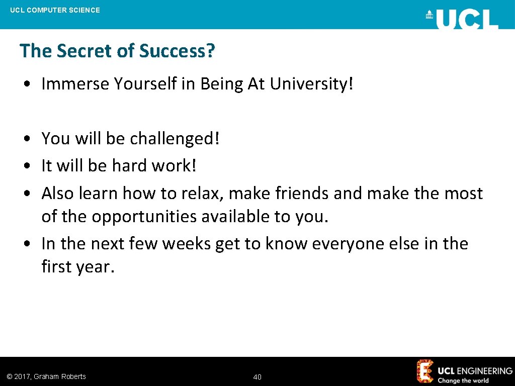 UCL COMPUTER SCIENCE The Secret of Success? • Immerse Yourself in Being At University!