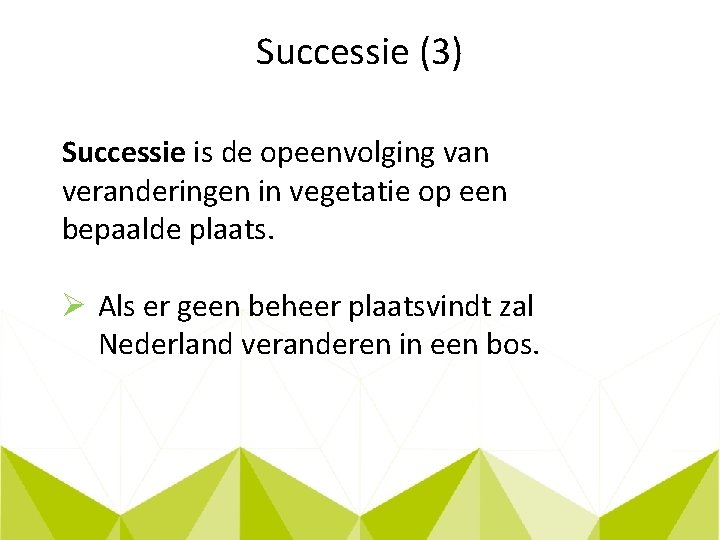 Successie (3) Successie is de opeenvolging van veranderingen in vegetatie op een bepaalde plaats.