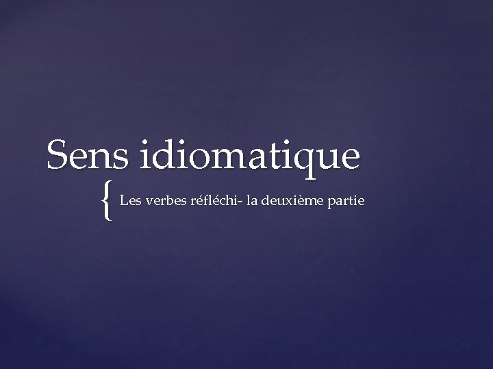 Sens idiomatique { Les verbes réfléchi- la deuxième partie 