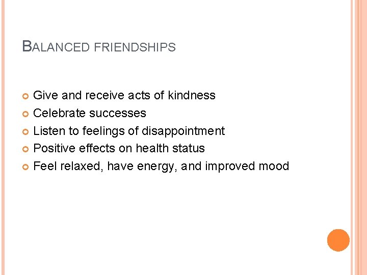 BALANCED FRIENDSHIPS Give and receive acts of kindness Celebrate successes Listen to feelings of