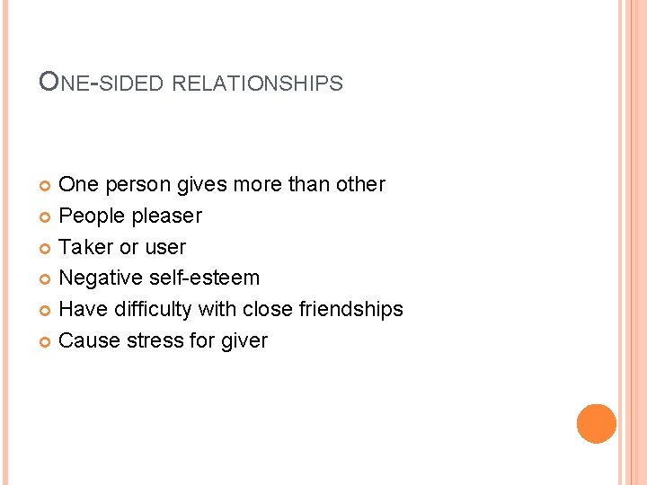 ONE-SIDED RELATIONSHIPS One person gives more than other People pleaser Taker or user Negative