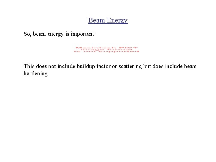Beam Energy So, beam energy is important This does not include buildup factor or
