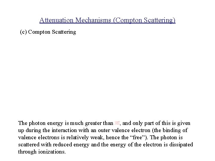Attenuation Mechanisms (Compton Scattering) (c) Compton Scattering The photon energy is much greater than