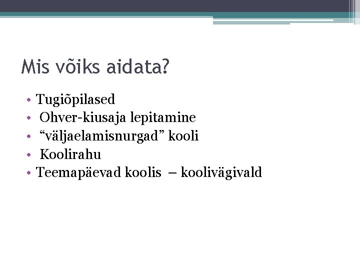 Mis võiks aidata? • • • Tugiõpilased Ohver-kiusaja lepitamine “väljaelamisnurgad” kooli Koolirahu Teemapäevad koolis