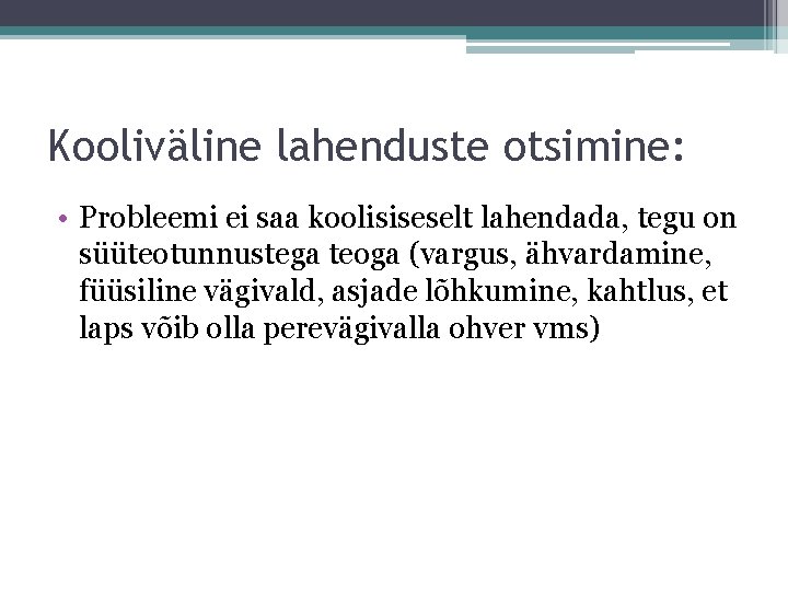 Kooliväline lahenduste otsimine: • Probleemi ei saa koolisiseselt lahendada, tegu on süüteotunnustega teoga (vargus,