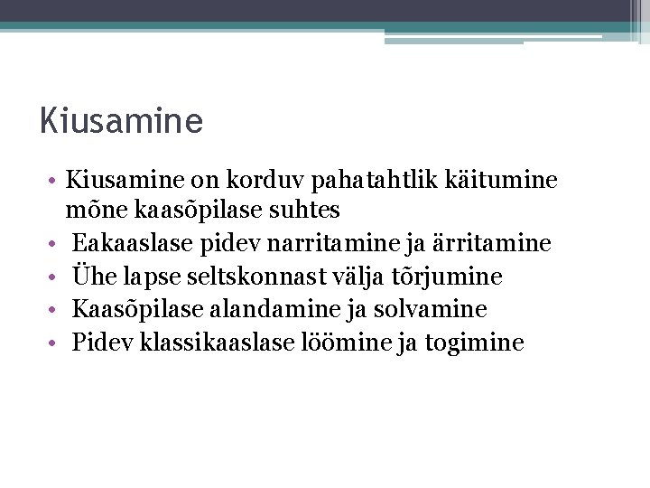 Kiusamine • Kiusamine on korduv pahatahtlik käitumine mõne kaasõpilase suhtes • Eakaaslase pidev narritamine