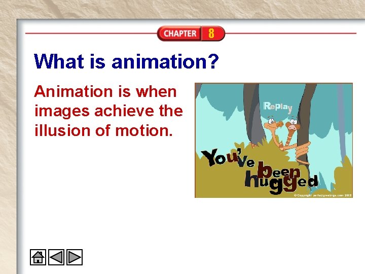 8 What is animation? Animation is when images achieve the illusion of motion. 