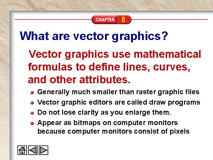 8 What are vector graphics? Vector graphics use mathematical formulas to define lines, curves,