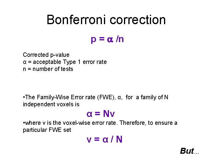 Bonferroni correction p = /n Corrected p-value α = acceptable Type 1 error rate