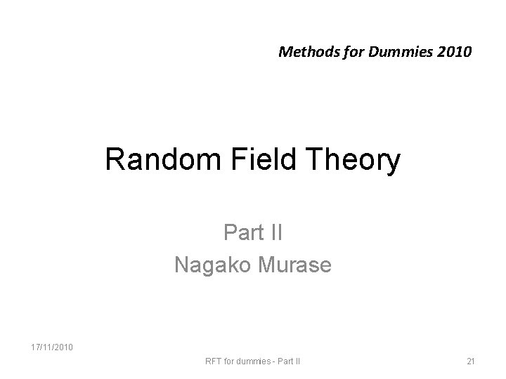 Methods for Dummies 2010 Random Field Theory Part II Nagako Murase 17/11/2010 RFT for