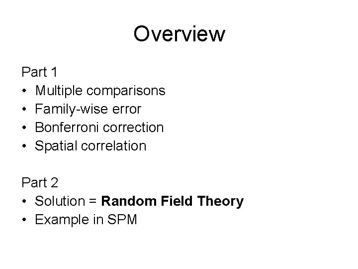 Overview Part 1 • Multiple comparisons • Family-wise error • Bonferroni correction • Spatial