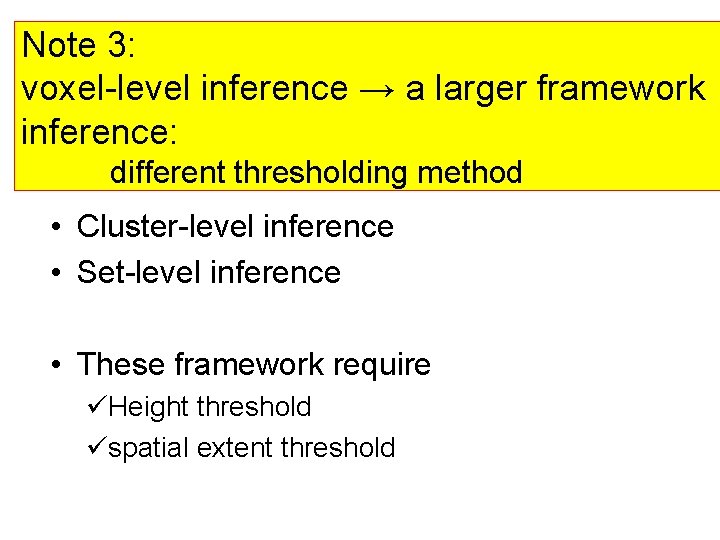 Note 3: voxel-level inference → a larger framework inference: different thresholding method • Cluster-level