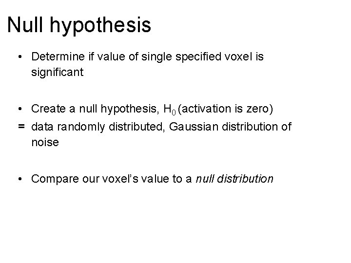 Null hypothesis • Determine if value of single specified voxel is significant • Create
