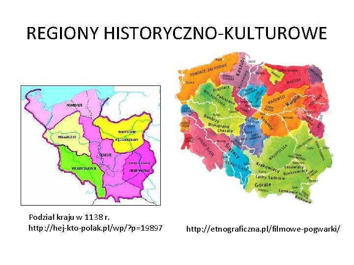 REGIONY HISTORYCZNO-KULTUROWE Podział kraju w 1138 r. http: //hej-kto-polak. pl/wp/? p=19897 http: //etnograficzna. pl/filmowe-pogwarki/