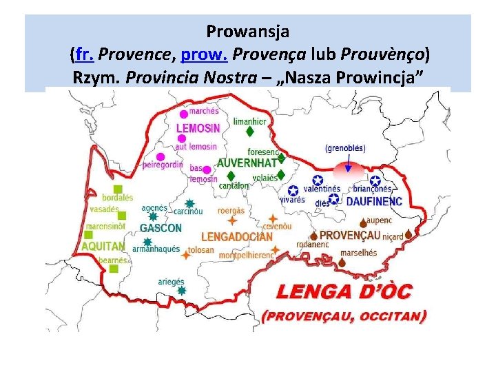Prowansja (fr. Provence, prow. Provença lub Prouvènço) Rzym. Provincia Nostra – „Nasza Prowincja” 