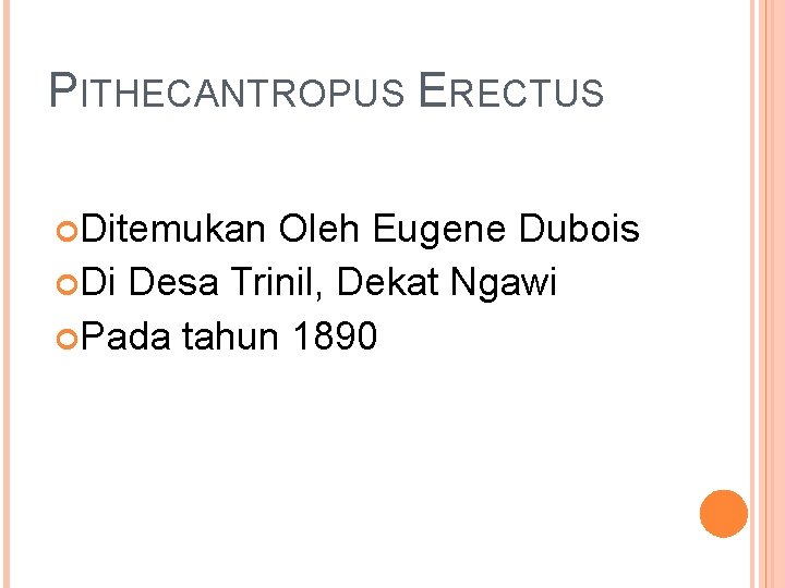 PITHECANTROPUS ERECTUS Ditemukan Oleh Eugene Dubois Di Desa Trinil, Dekat Ngawi Pada tahun 1890 PITHECANTROPUS ERECTUS Ditemukan Oleh Eugene Dubois Di Desa Trinil, Dekat Ngawi Pada tahun 1890