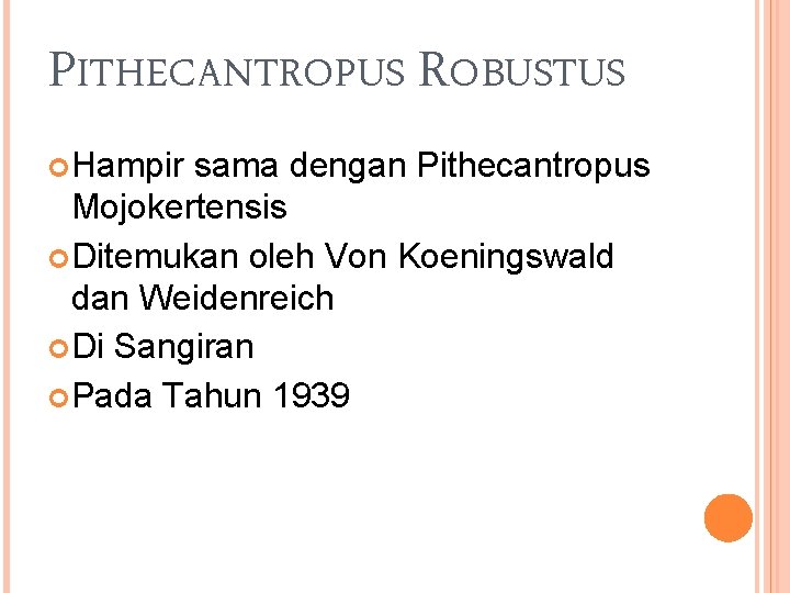 PITHECANTROPUS ROBUSTUS Hampir sama dengan Pithecantropus Mojokertensis Ditemukan oleh Von Koeningswald dan Weidenreich Di PITHECANTROPUS ROBUSTUS Hampir sama dengan Pithecantropus Mojokertensis Ditemukan oleh Von Koeningswald dan Weidenreich Di