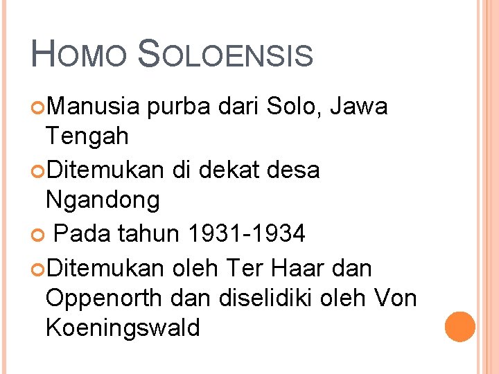 HOMO SOLOENSIS Manusia purba dari Solo, Jawa Tengah Ditemukan di dekat desa Ngandong Pada HOMO SOLOENSIS Manusia purba dari Solo, Jawa Tengah Ditemukan di dekat desa Ngandong Pada