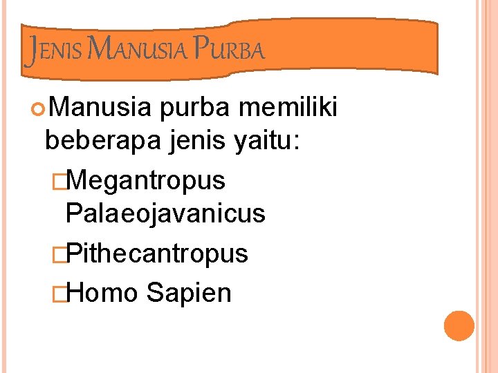 JENIS MANUSIA PURBA Manusia purba memiliki beberapa jenis yaitu: �Megantropus Palaeojavanicus �Pithecantropus �Homo Sapien JENIS MANUSIA PURBA Manusia purba memiliki beberapa jenis yaitu: �Megantropus Palaeojavanicus �Pithecantropus �Homo Sapien