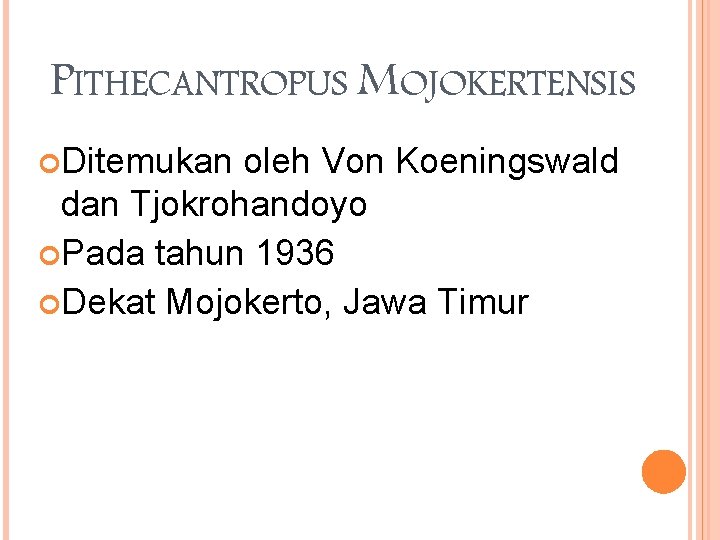 PITHECANTROPUS MOJOKERTENSIS Ditemukan oleh Von Koeningswald dan Tjokrohandoyo Pada tahun 1936 Dekat Mojokerto, Jawa PITHECANTROPUS MOJOKERTENSIS Ditemukan oleh Von Koeningswald dan Tjokrohandoyo Pada tahun 1936 Dekat Mojokerto, Jawa