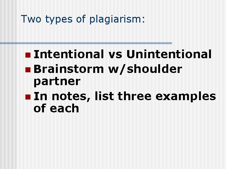 Two types of plagiarism: n Intentional vs Unintentional n Brainstorm w/shoulder partner n In Two types of plagiarism: n Intentional vs Unintentional n Brainstorm w/shoulder partner n In