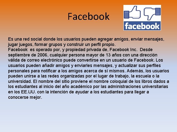 Facebook Es una red social donde los usuarios pueden agregar amigos, enviar mensajes, jugar