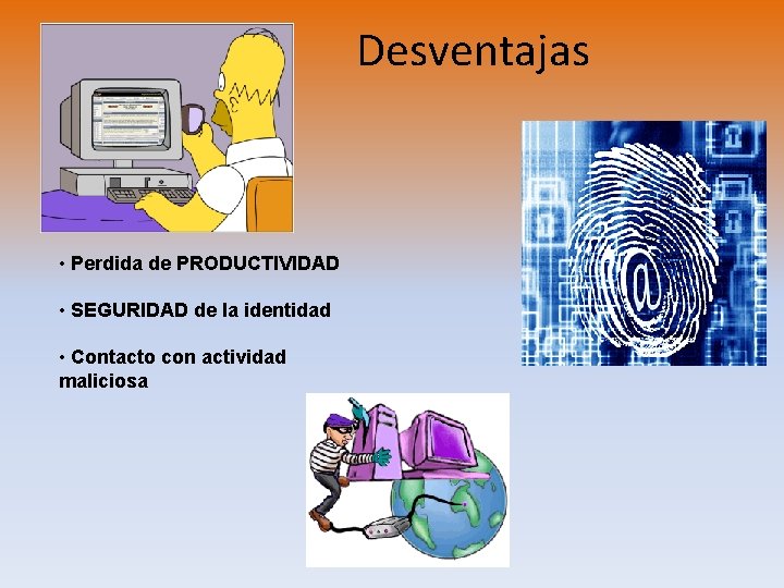 Desventajas • Perdida de PRODUCTIVIDAD • SEGURIDAD de la identidad • Contacto con actividad