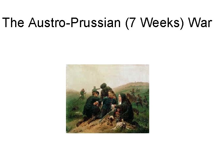 The Austro-Prussian (7 Weeks) War 