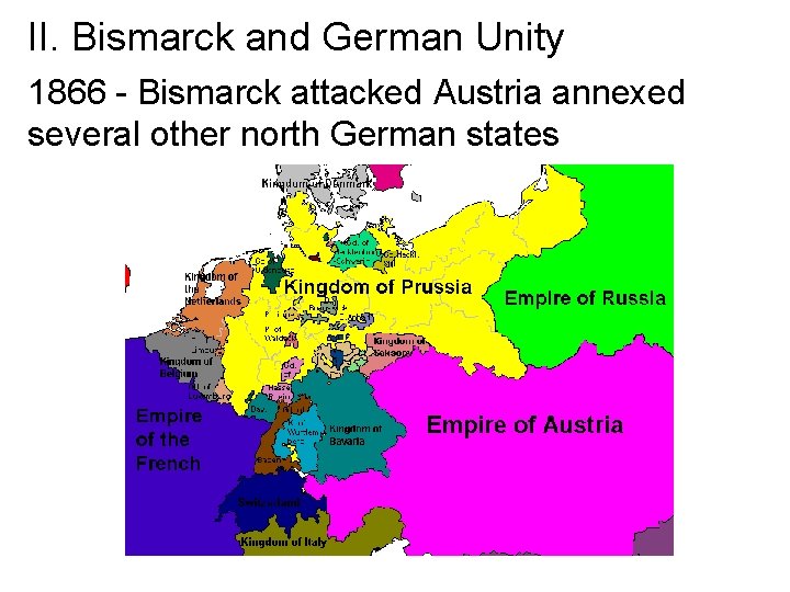 II. Bismarck and German Unity 1866 - Bismarck attacked Austria annexed several other north