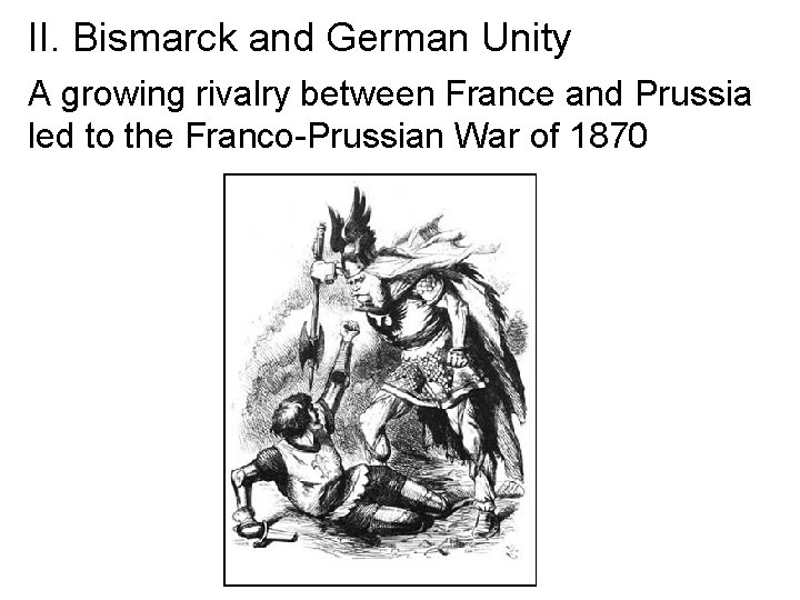 II. Bismarck and German Unity A growing rivalry between France and Prussia led to