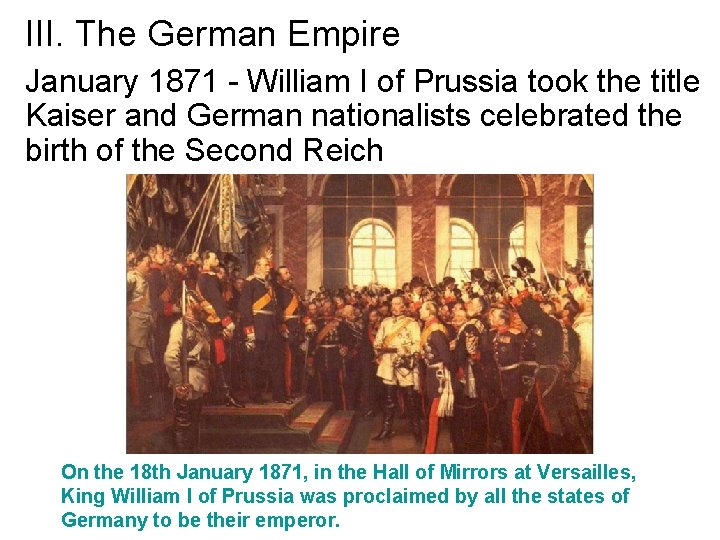 III. The German Empire January 1871 - William I of Prussia took the title