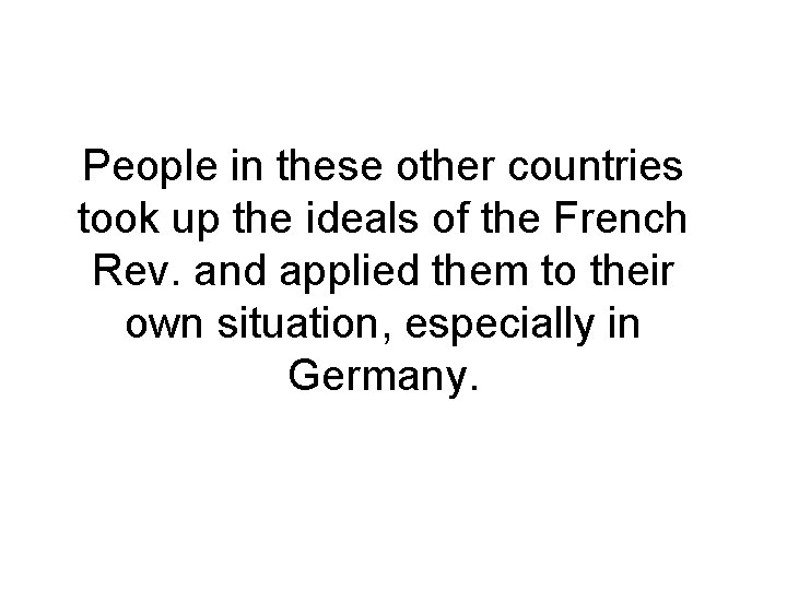 People in these other countries took up the ideals of the French Rev. and