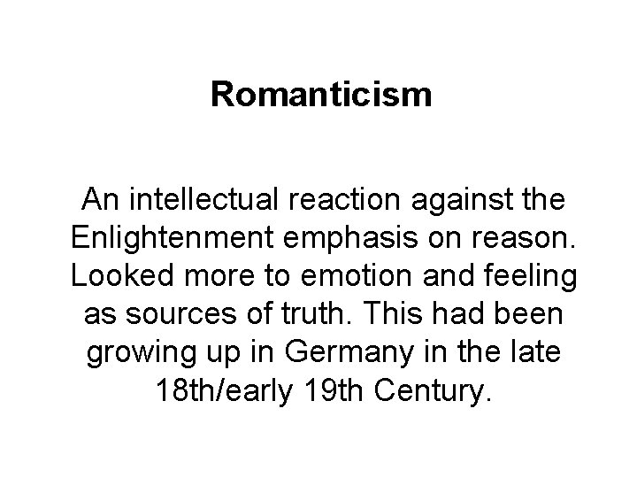 Romanticism An intellectual reaction against the Enlightenment emphasis on reason. Looked more to emotion