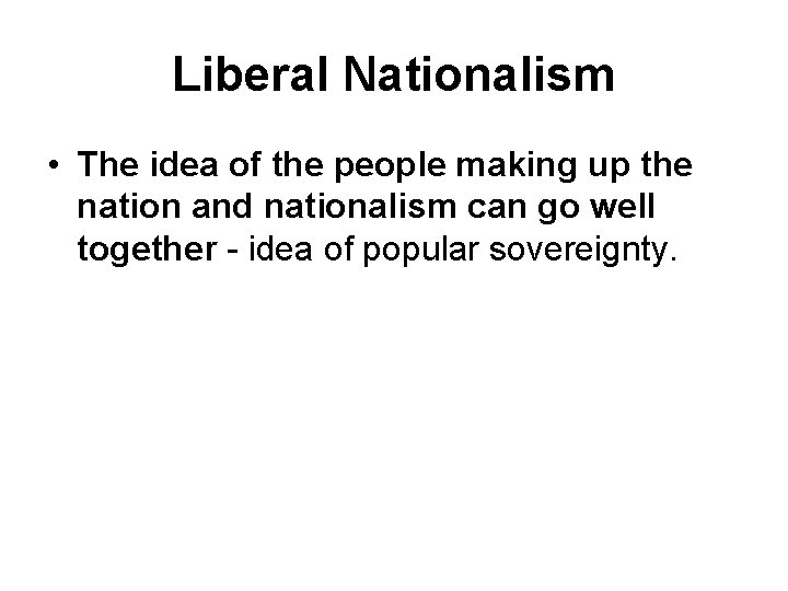 Liberal Nationalism • The idea of the people making up the nation and nationalism