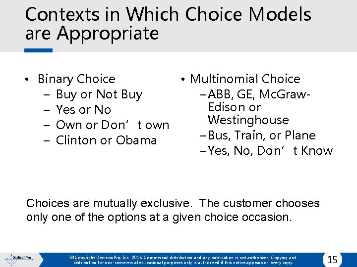 Contexts in Which Choice Models are Appropriate • Binary Choice • Multinomial Choice −