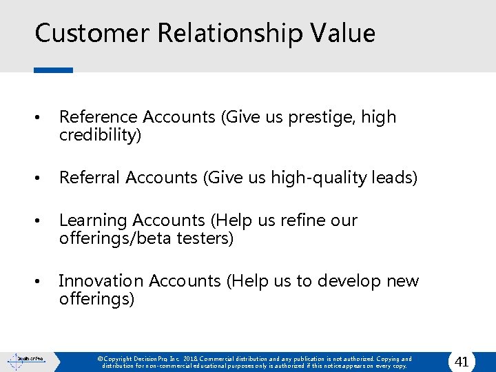 Customer Relationship Value • Reference Accounts (Give us prestige, high credibility) • Referral Accounts