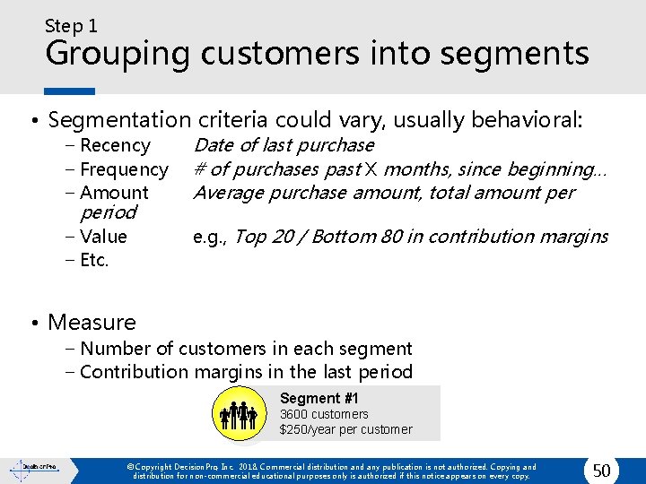 Step 1 Grouping customers into segments • Segmentation criteria could vary, usually behavioral: −