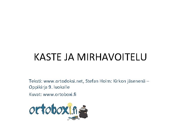 KASTE JA MIRHAVOITELU Teksti: www. ortodoksi. net, Stefan Holm: Kirkon jäsenenä – Oppikirja 9.