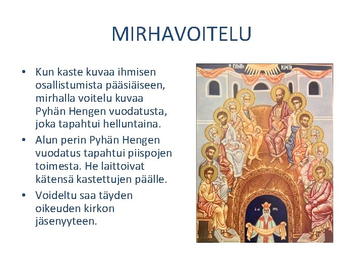 MIRHAVOITELU • Kun kaste kuvaa ihmisen osallistumista pääsiäiseen, mirhalla voitelu kuvaa Pyhän Hengen vuodatusta,