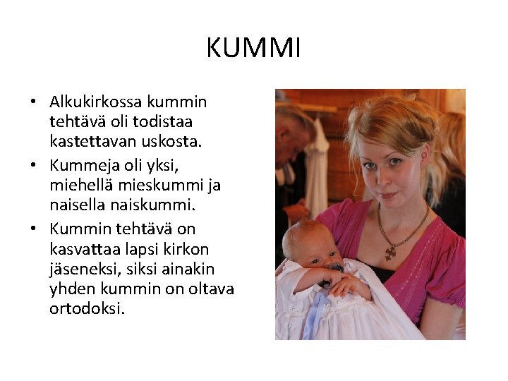 KUMMI • Alkukirkossa kummin tehtävä oli todistaa kastettavan uskosta. • Kummeja oli yksi, miehellä