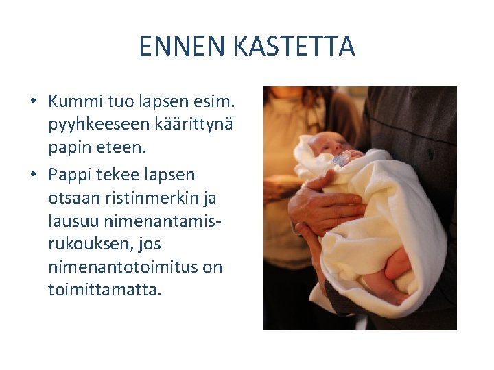 ENNEN KASTETTA • Kummi tuo lapsen esim. pyyhkeeseen käärittynä papin eteen. • Pappi tekee