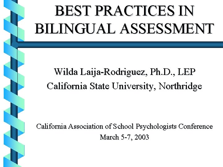 BEST PRACTICES IN BILINGUAL ASSESSMENT Wilda Laija-Rodriguez, Ph. D. , LEP California State University,