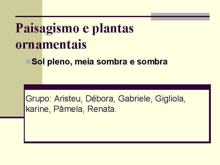 Paisagismo e plantas ornamentais n. Sol pleno, meia sombra e sombra Grupo: Aristeu, Débora,