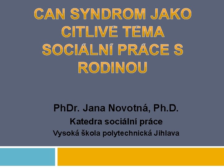 Ph. Dr. Jana Novotná, Ph. D. Katedra sociální práce Vysoká škola polytechnická Jihlava Ph. Dr. Jana Novotná, Ph. D. Katedra sociální práce Vysoká škola polytechnická Jihlava